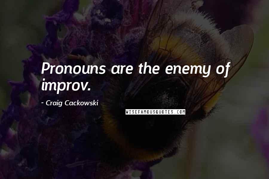 Craig Cackowski quotes: Pronouns are the enemy of improv.