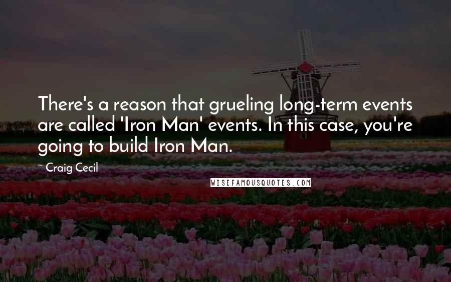 Craig Cecil quotes: There's a reason that grueling long-term events are called 'Iron Man' events. In this case, you're going to build Iron Man. Craig Cecil quotes: There's a reason that grueling long-term events are called 'Iron Man' events. In this case, you're going to build Iron Man.