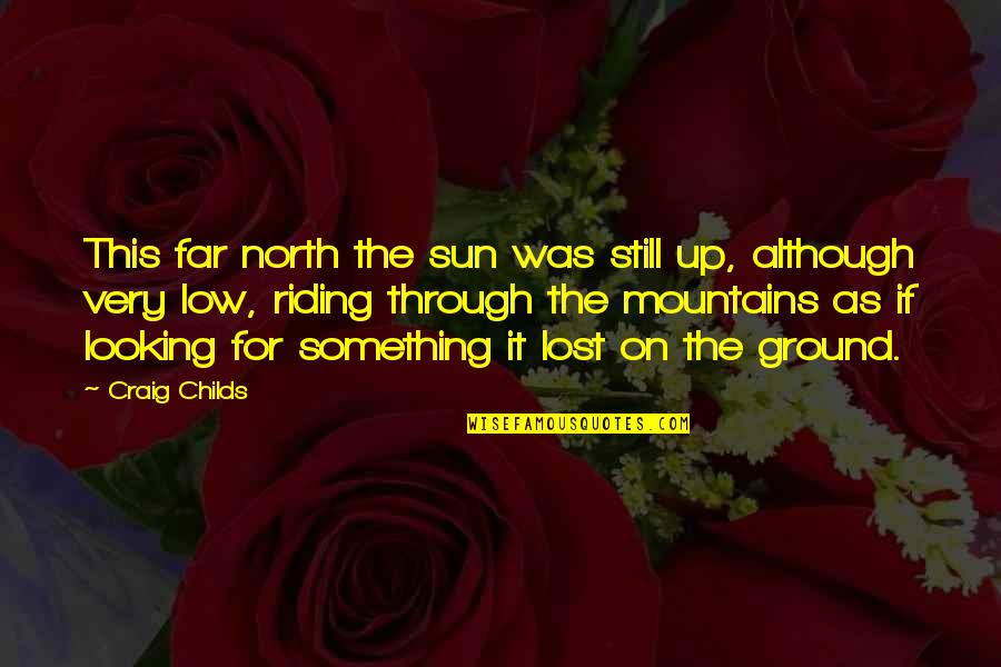 Craig Childs Quotes By Craig Childs: This far north the sun was still up,