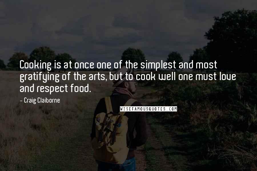 Craig Claiborne quotes: Cooking is at once one of the simplest and most gratifying of the arts, but to cook well one must love and respect food.