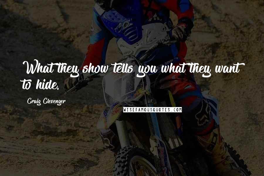 Craig Clevenger quotes: What they show tells you what they want to hide.