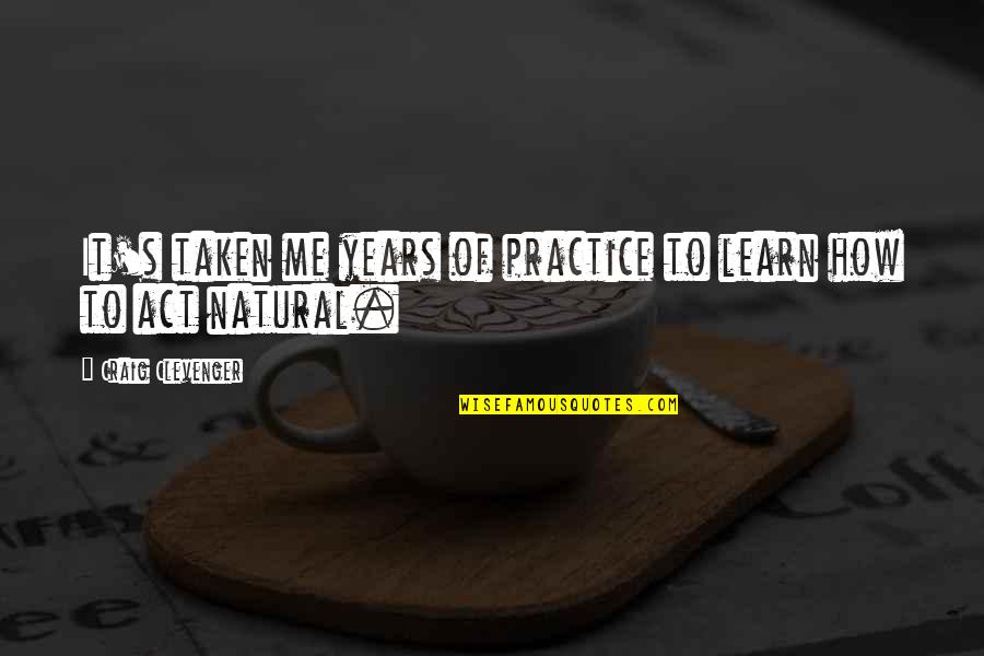 Craig Clevenger Quotes By Craig Clevenger: It's taken me years of practice to learn