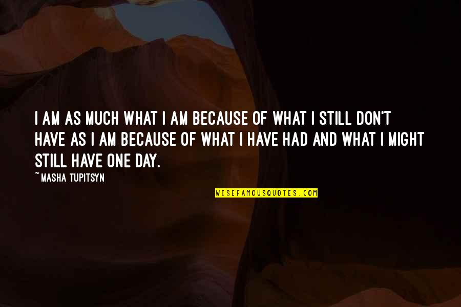 Craig Culver Quotes By Masha Tupitsyn: I am as much what I am because