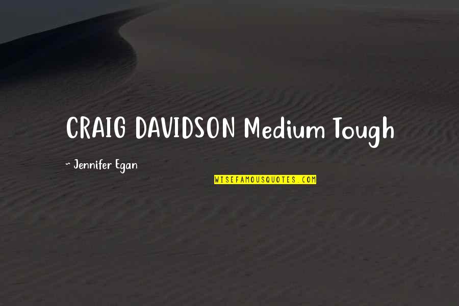 Craig Davidson Quotes By Jennifer Egan: CRAIG DAVIDSON Medium Tough