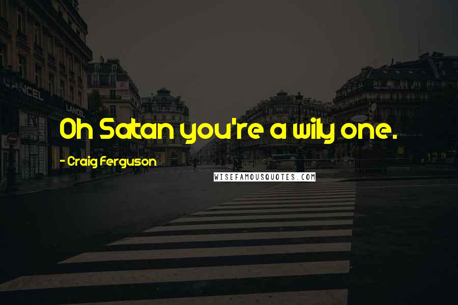 Craig Ferguson quotes: Oh Satan you're a wily one.