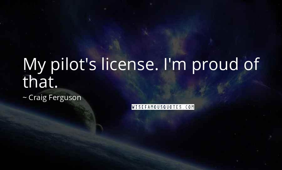 Craig Ferguson quotes: My pilot's license. I'm proud of that.