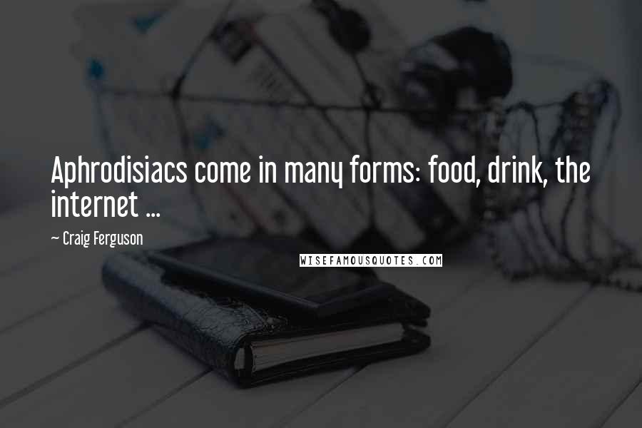 Craig Ferguson quotes: Aphrodisiacs come in many forms: food, drink, the internet ...