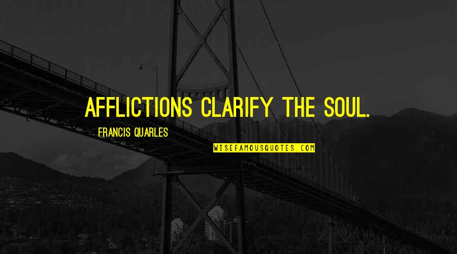 Craig Frazier Quotes By Francis Quarles: Afflictions clarify the soul.