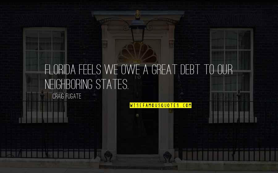 Craig Fugate Quotes By Craig Fugate: Florida feels we owe a great debt to