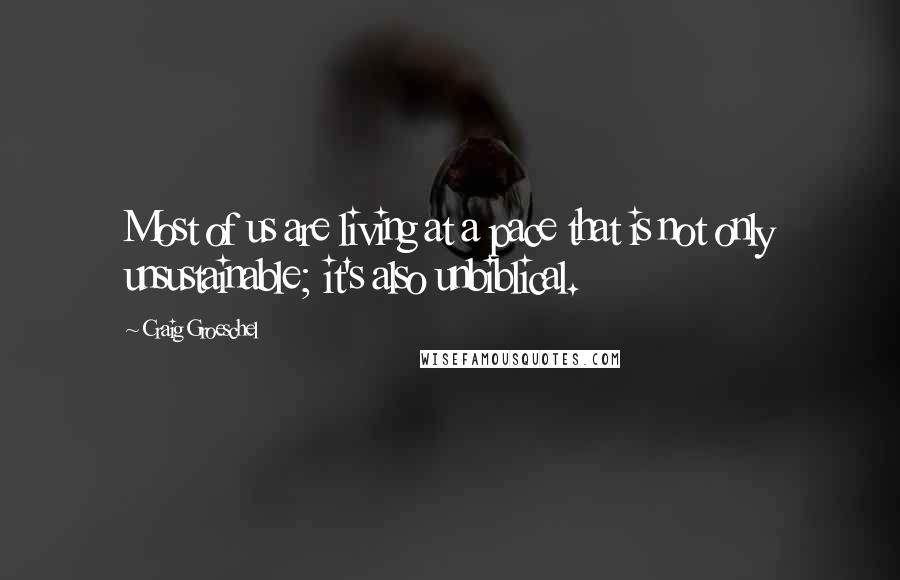 Craig Groeschel quotes: Most of us are living at a pace that is not only unsustainable; it's also unbiblical.