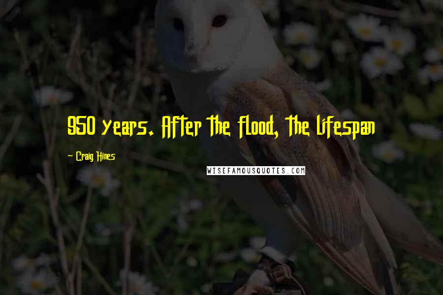 Craig Hines quotes: 950 years. After the flood, the lifespan