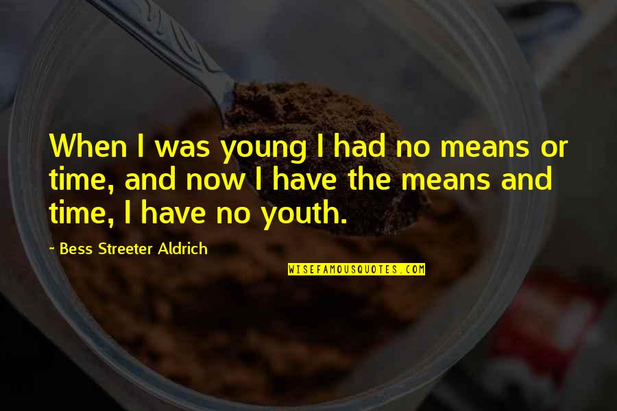 Craig Horner Quotes By Bess Streeter Aldrich: When I was young I had no means Craig Horner Quotes By Bess Streeter Aldrich: When I was young I had no means
