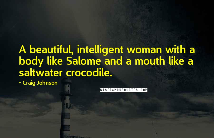 Craig Johnson quotes: A beautiful, intelligent woman with a body like Salome and a mouth like a saltwater crocodile.