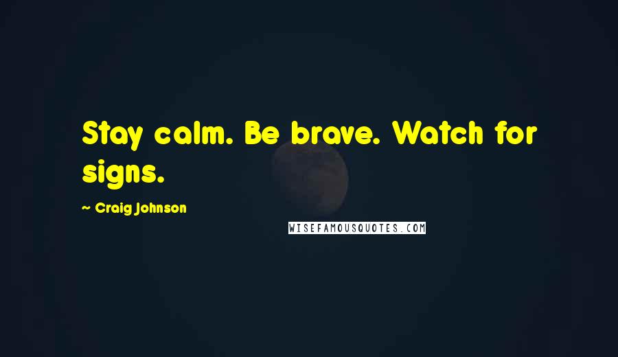 Craig Johnson quotes: Stay calm. Be brave. Watch for signs.
