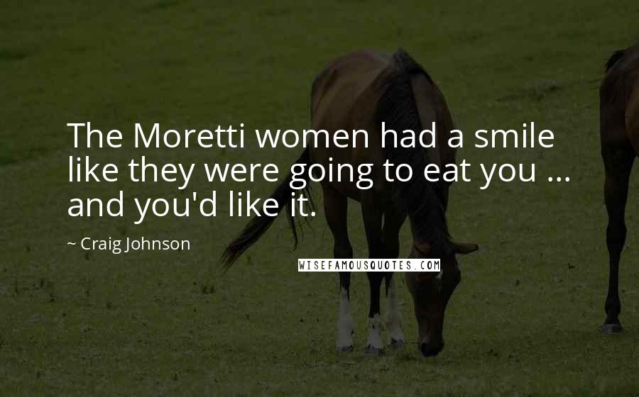 Craig Johnson quotes: The Moretti women had a smile like they were going to eat you ... and you'd like it.