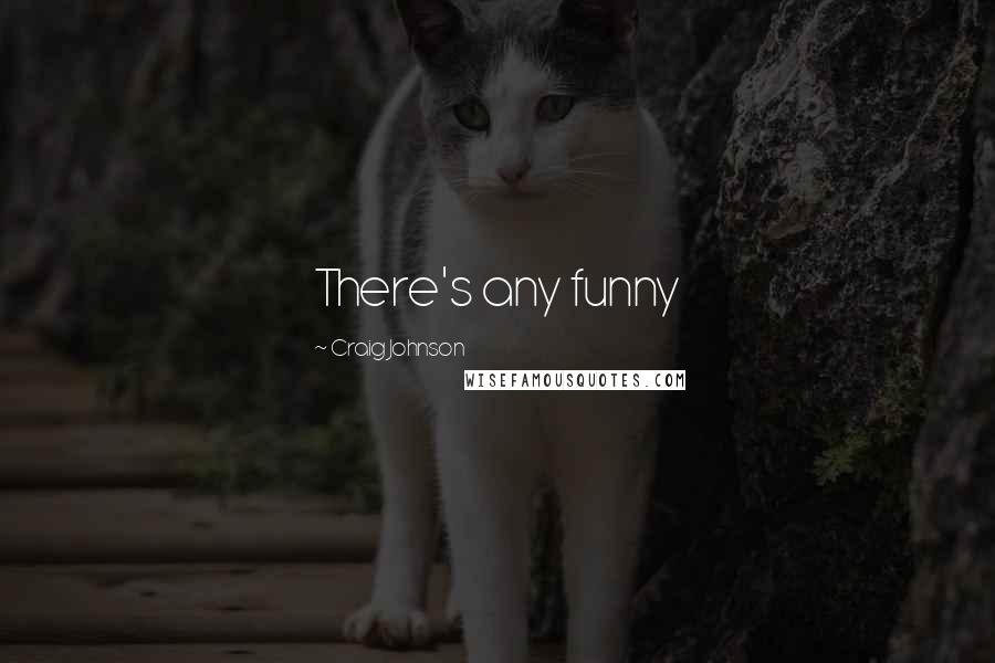 Craig Johnson quotes: There's any funny