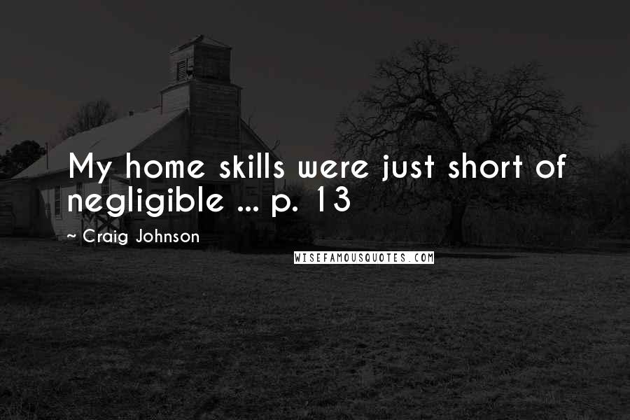 Craig Johnson quotes: My home skills were just short of negligible ... p. 13