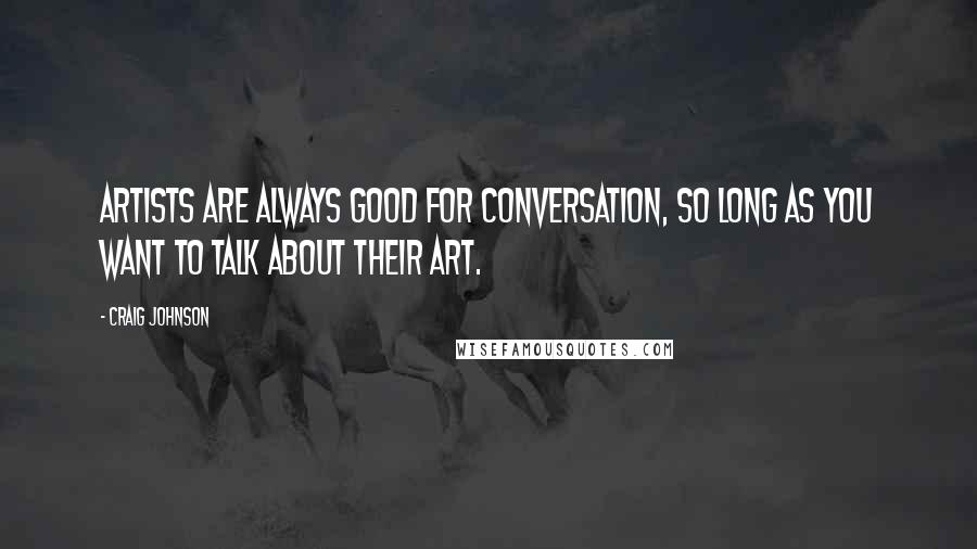 Craig Johnson quotes: Artists are always good for conversation, so long as you want to talk about their art.