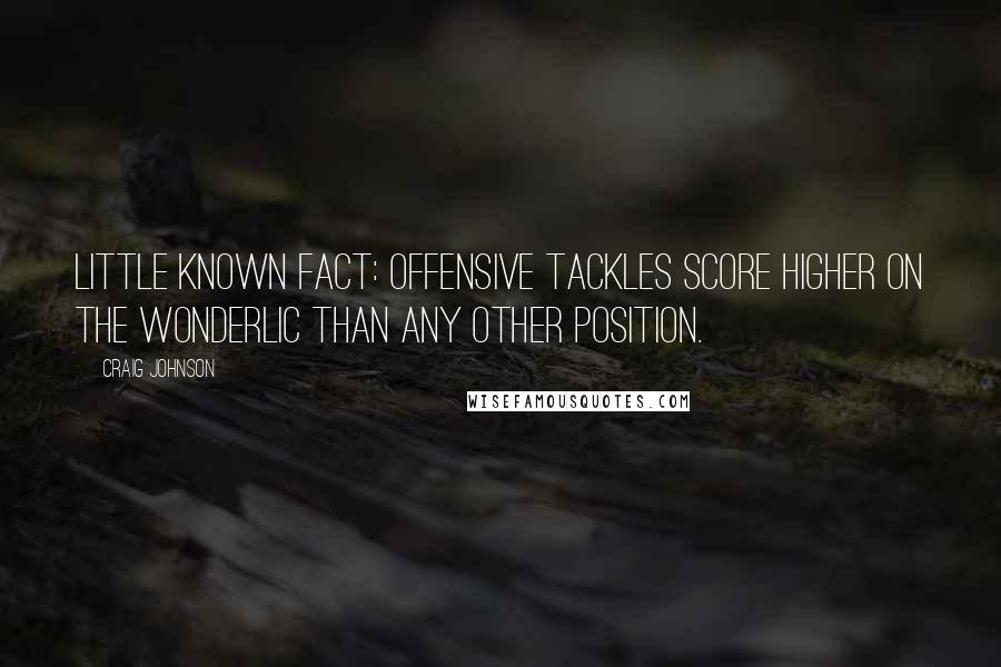 Craig Johnson quotes: Little known fact: offensive tackles score higher on the Wonderlic than any other position.