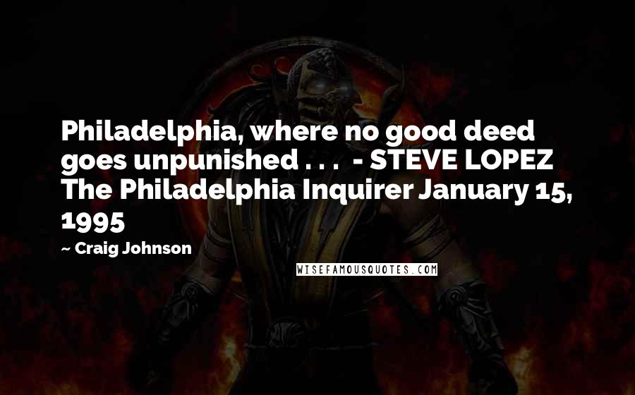 Craig Johnson quotes: Philadelphia, where no good deed goes unpunished . . . - STEVE LOPEZ The Philadelphia Inquirer January 15, 1995
