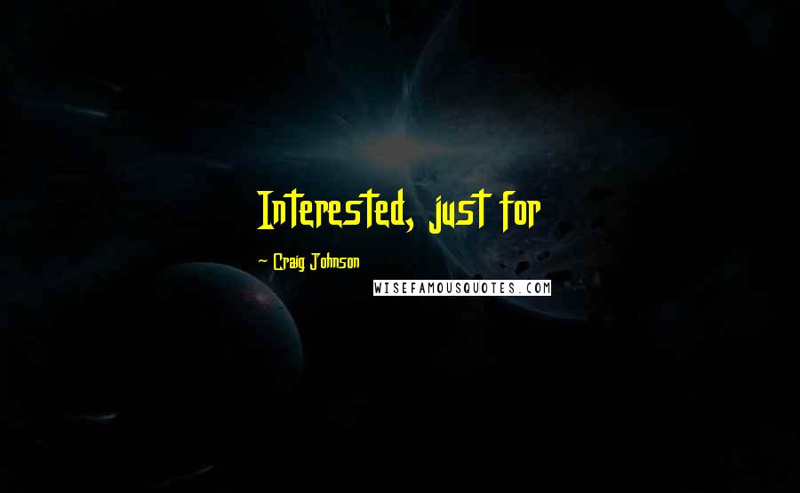 Craig Johnson quotes: Interested, just for