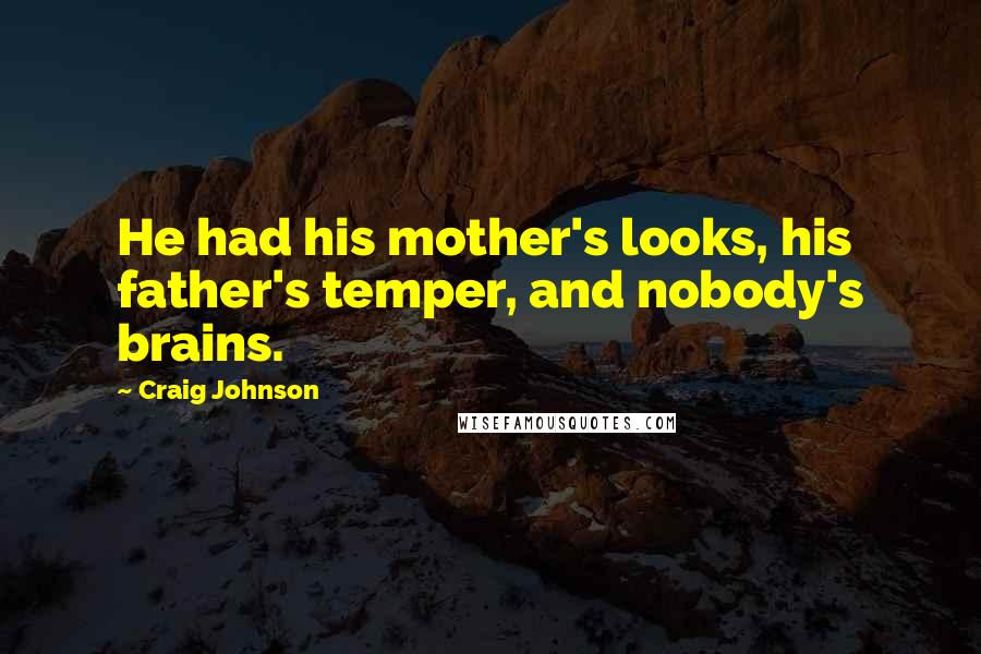 Craig Johnson quotes: He had his mother's looks, his father's temper, and nobody's brains.