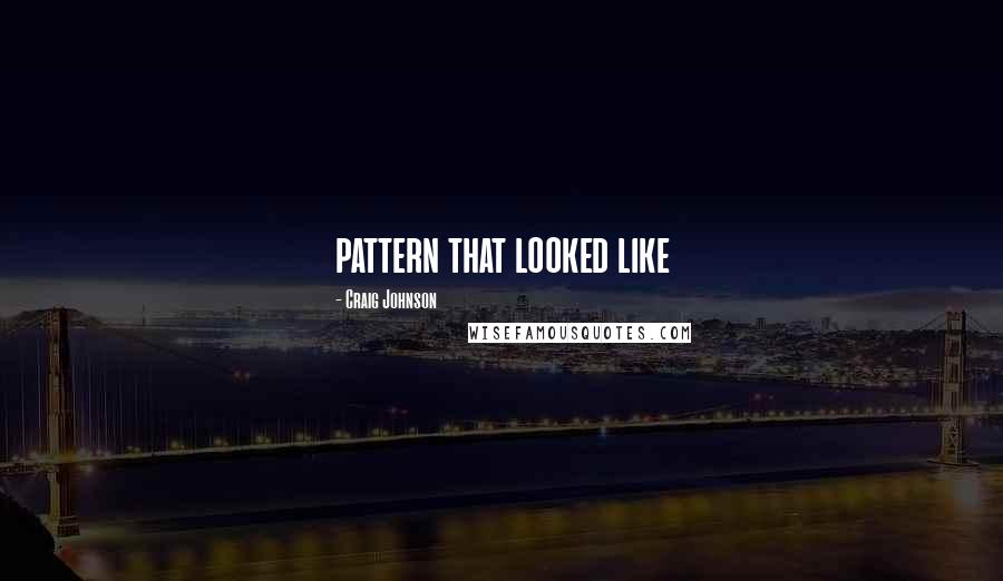 Craig Johnson quotes: pattern that looked like