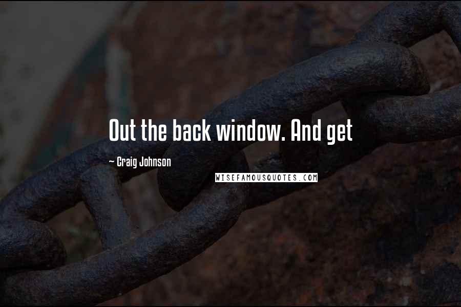 Craig Johnson quotes: Out the back window. And get