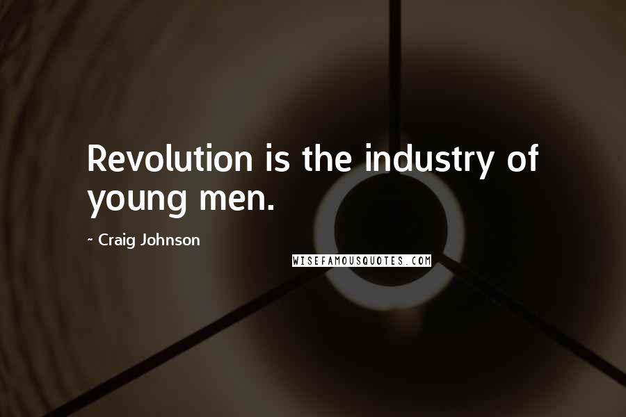 Craig Johnson quotes: Revolution is the industry of young men.