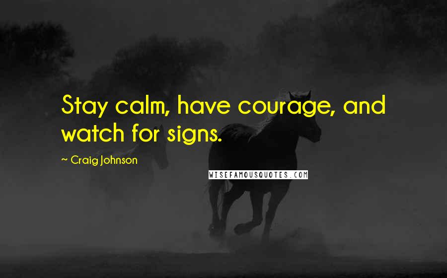 Craig Johnson quotes: Stay calm, have courage, and watch for signs.