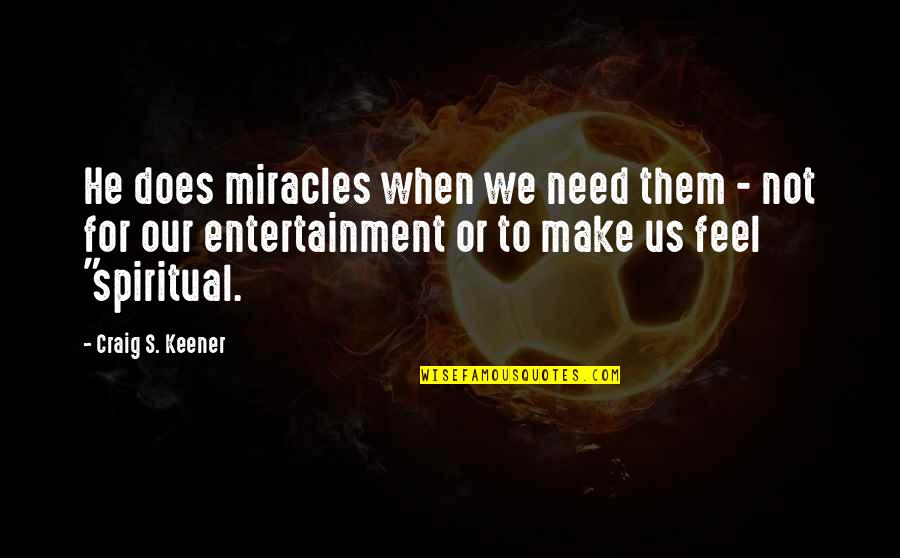Craig Keener Quotes By Craig S. Keener: He does miracles when we need them -