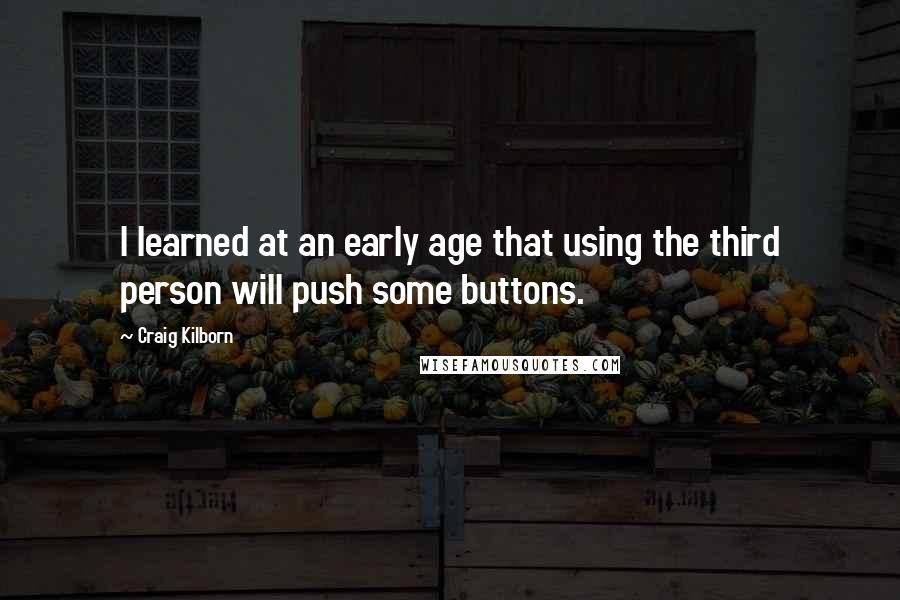Craig Kilborn quotes: I learned at an early age that using the third person will push some buttons.