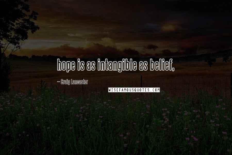 Craig Lancaster quotes: hope is as intangible as belief,