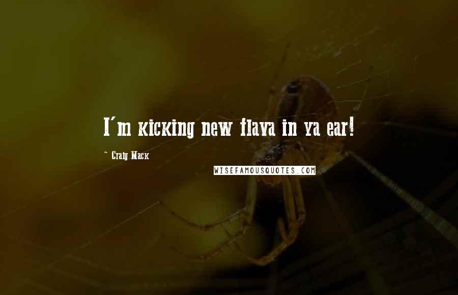Craig Mack quotes: I'm kicking new flava in ya ear!