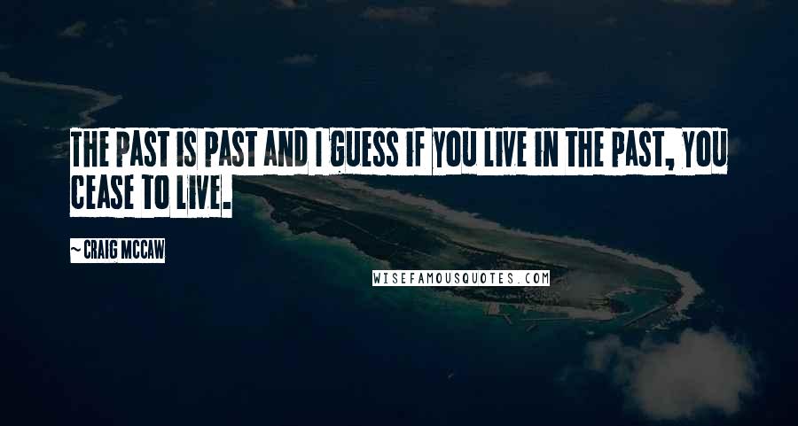 Craig McCaw quotes: The past is past and I guess if you live in the past, you cease to live.