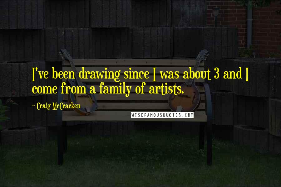 Craig McCracken quotes: I've been drawing since I was about 3 and I come from a family of artists.