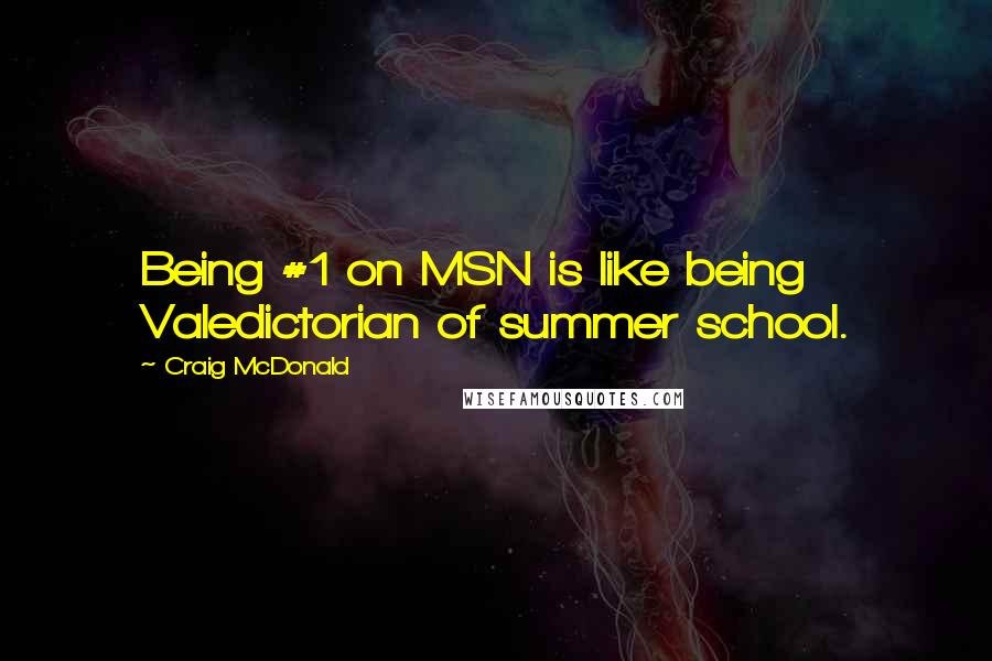Craig McDonald quotes: Being #1 on MSN is like being Valedictorian of summer school.