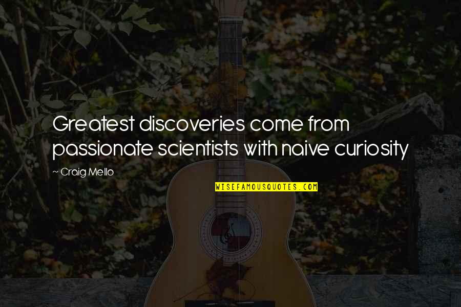 Craig Mello Quotes By Craig Mello: Greatest discoveries come from passionate scientists with naive