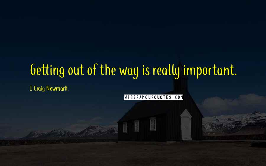 Craig Newmark quotes: Getting out of the way is really important.