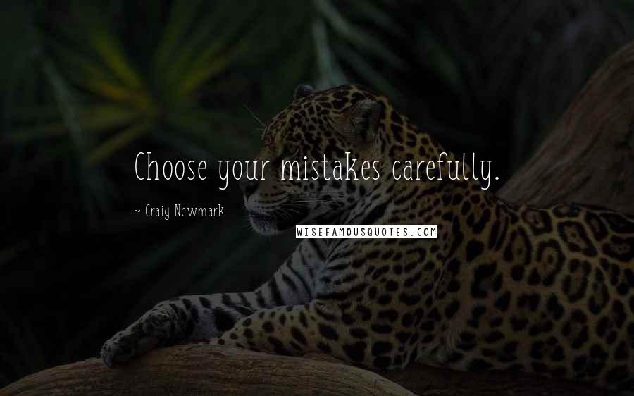 Craig Newmark quotes: Choose your mistakes carefully.