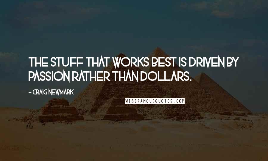 Craig Newmark quotes: The stuff that works best is driven by passion rather than dollars.