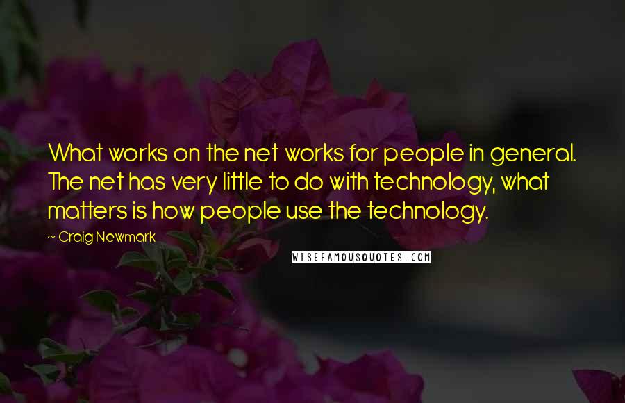 Craig Newmark quotes: What works on the net works for people in general. The net has very little to do with technology, what matters is how people use the technology.