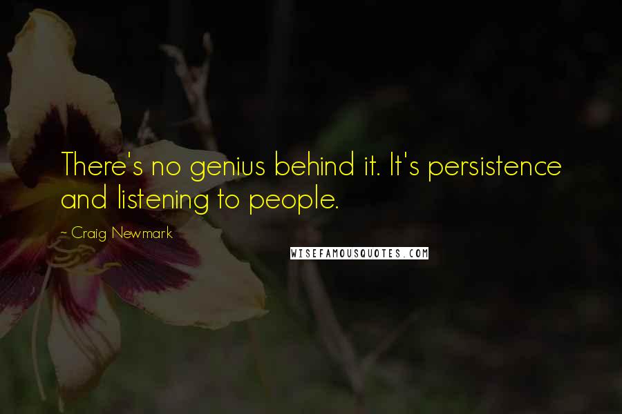 Craig Newmark quotes: There's no genius behind it. It's persistence and listening to people.