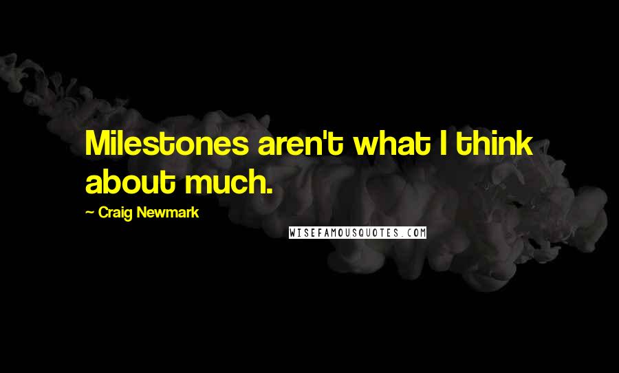 Craig Newmark quotes: Milestones aren't what I think about much.
