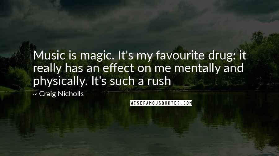 Craig Nicholls quotes: Music is magic. It's my favourite drug: it really has an effect on me mentally and physically. It's such a rush Craig Nicholls quotes: Music is magic. It's my favourite drug: it really has an effect on me mentally and physically. It's such a rush