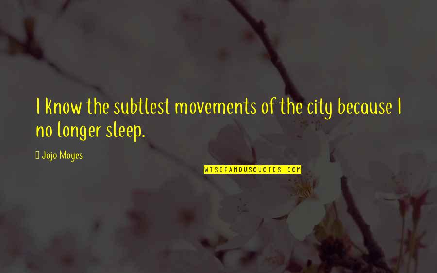 Craig Nicholls Quotes By Jojo Moyes: I know the subtlest movements of the city