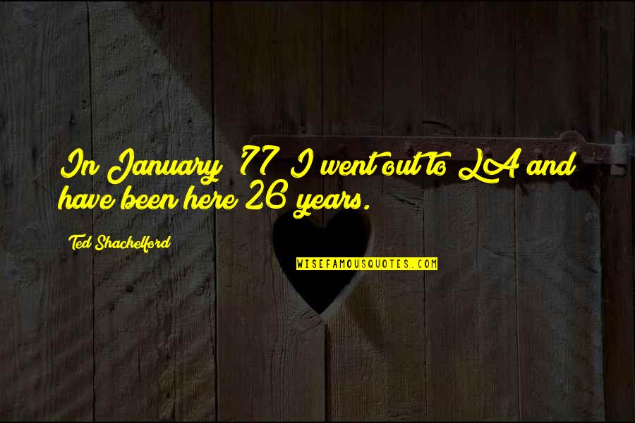 Craig Owens Inspirational Quotes By Ted Shackelford: In January '77 I went out to LA Craig Owens Inspirational Quotes By Ted Shackelford: In January '77 I went out to LA
