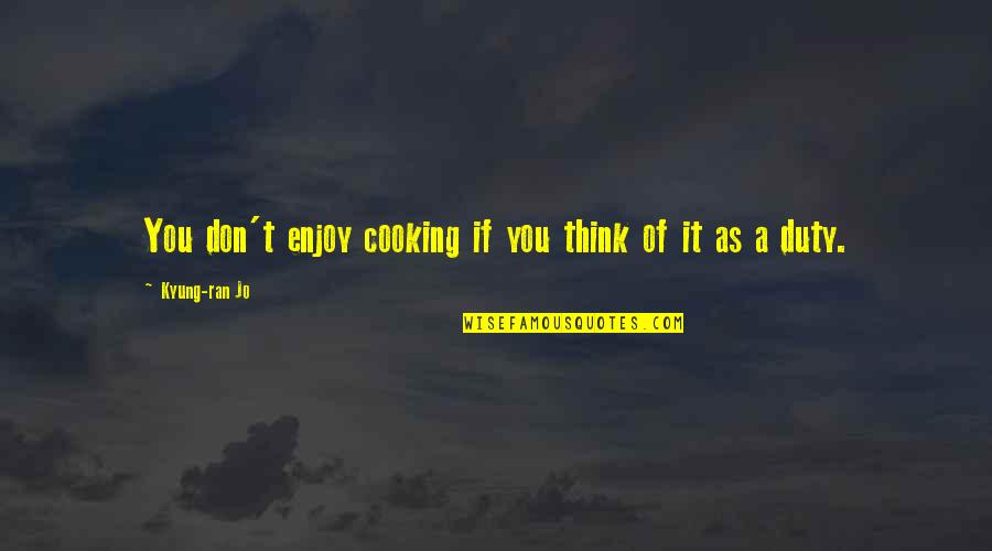 Craig Pearce Quotes By Kyung-ran Jo: You don't enjoy cooking if you think of