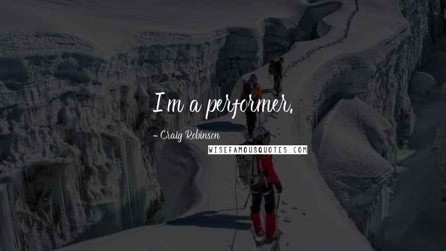 Craig Robinson quotes: I'm a performer.