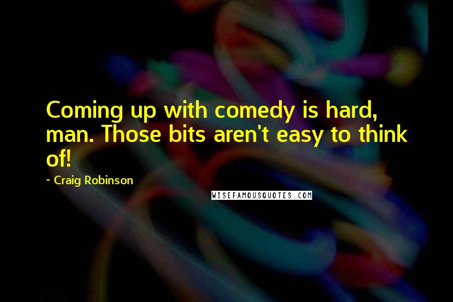 Craig Robinson quotes: Coming up with comedy is hard, man. Those bits aren't easy to think of! Craig Robinson quotes: Coming up with comedy is hard, man. Those bits aren't easy to think of!